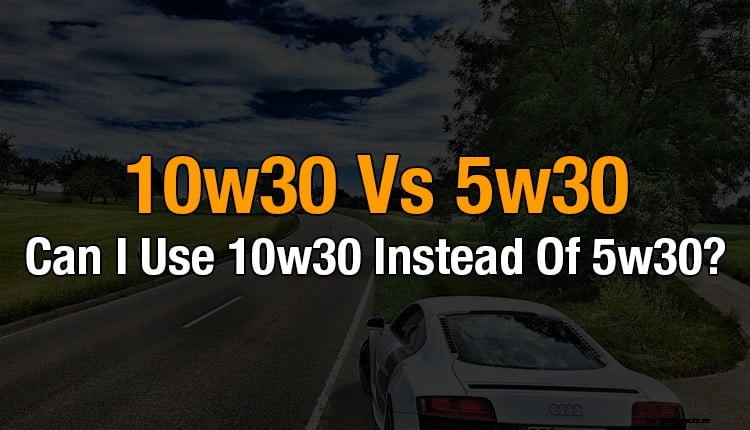 10w30 Vs 5w30: Can I Use 10w30 Instead Of 5w30?