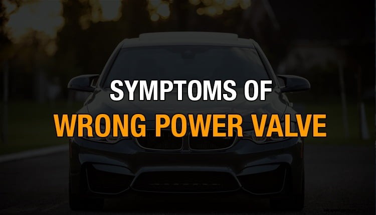 Symptoms Of Wrong Power Valve