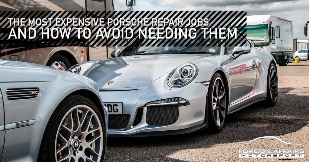 The Most Expensive Porsche Repair Jobs And How To Avoid Needing Them