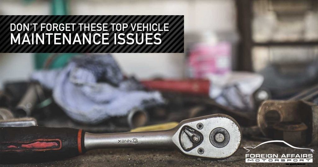 Don’t Forget These Top Vehicle Maintenance Issues