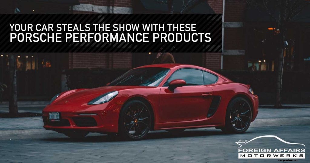 Your Car Steals The Show With These Porsche Performance Products