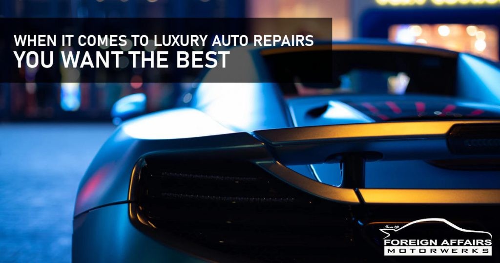 When In Comes To Luxury Auto Repairs, You Want The Best