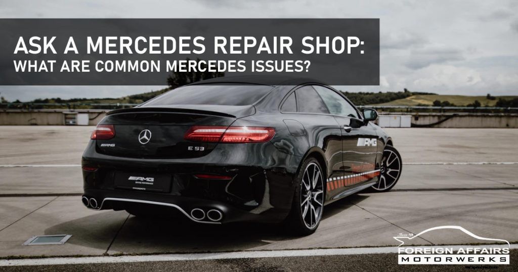Ask A Mercedes Repair Shop: What Are Common Mercedes Issues?