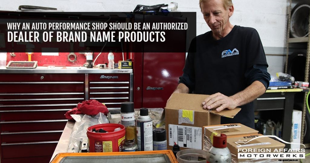 Why An Auto Performance Shop Should Be An Authorized Dealer Of Brand Name Products