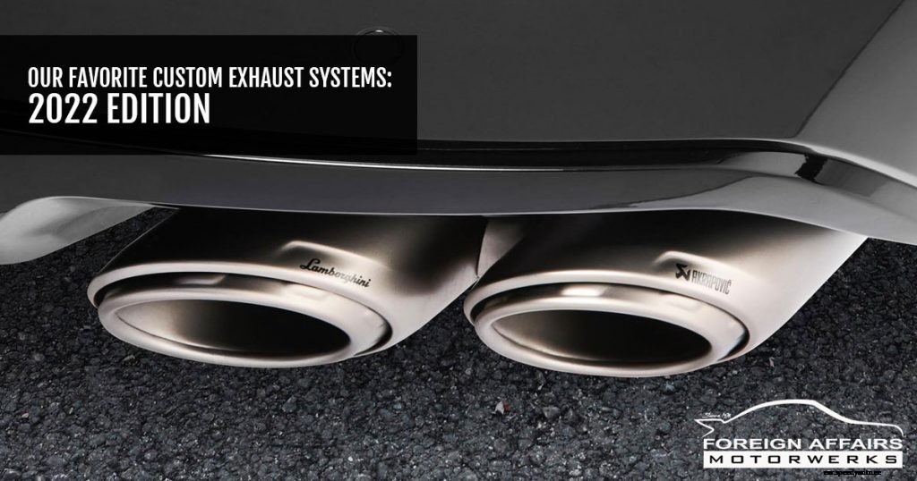 Our Favorite Custom Exhaust Systems: 2022 Edition