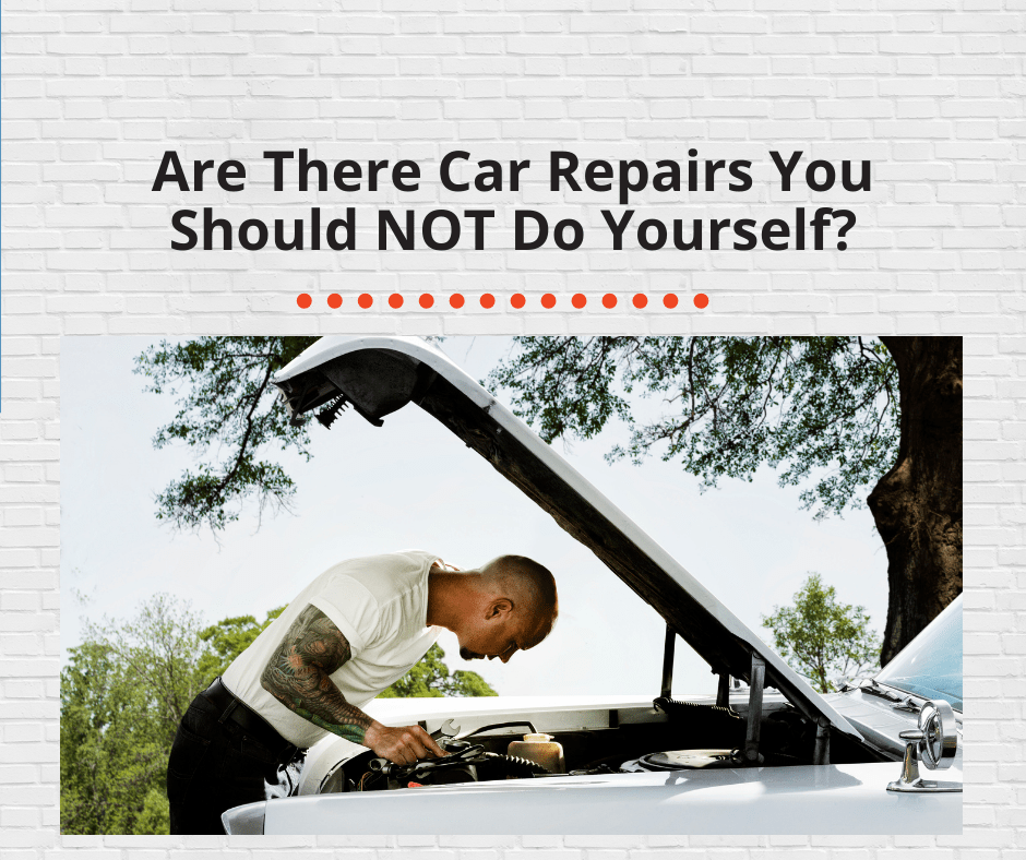 Are There Car Repairs You Should NOT Do Yourself?