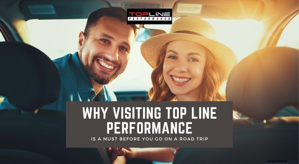Why Visiting Top Line Performance Is A Must Before You Go On A Road Trip