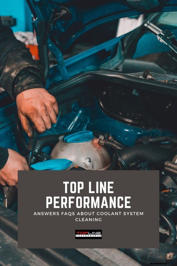 Top Line Performance Answers FAQS About Coolant System Cleaning