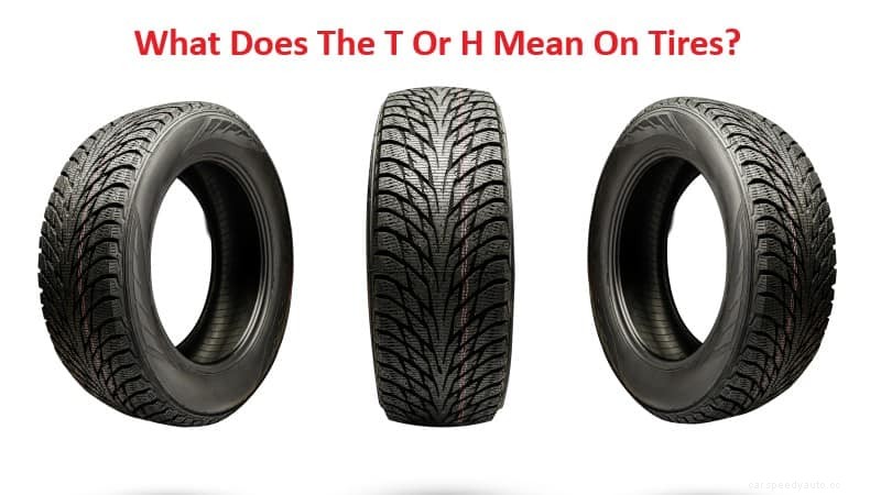 What Does The T Or H Mean On Tires?