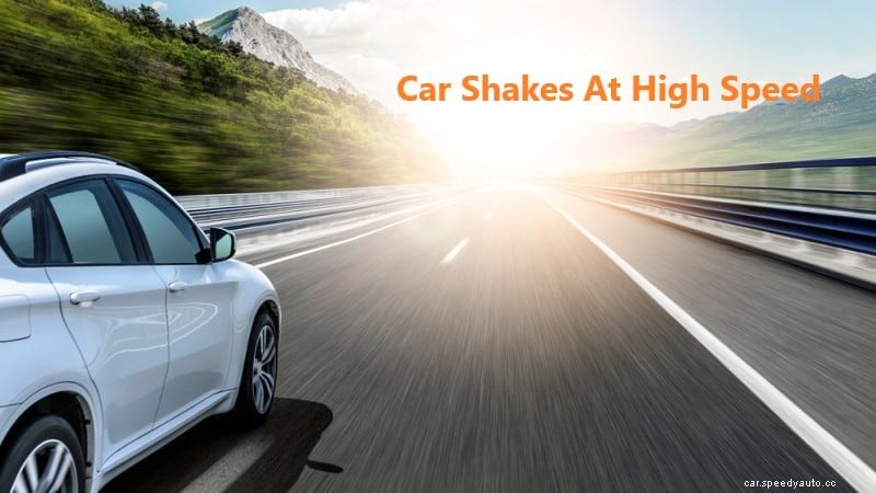 Car Shakes At High Speed: Causes and Fixes