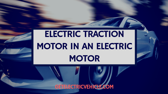 Electric Vehicle Motor: The Common Traction Motors in Electric Cars