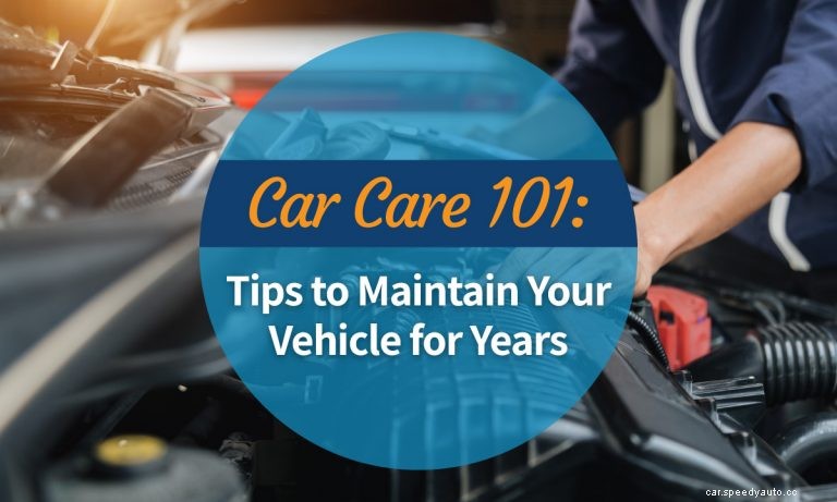Car Care 101: Tips to Maintain Your Vehicle for Years