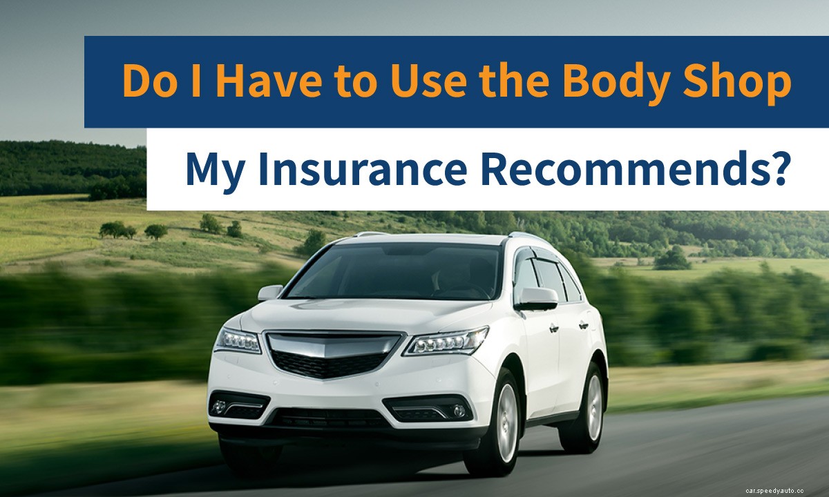 Do I Have to Use the Body Shop My Insurance Recommends?