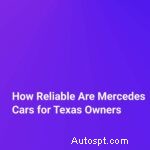 Reliability of Mercedes-Benz Cars for Texas Drivers: What You Need to Know